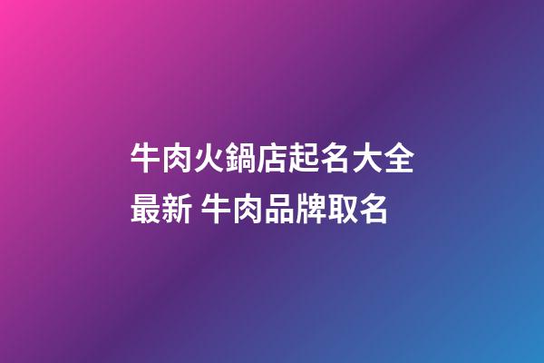 牛肉火鍋店起名大全最新 牛肉品牌取名-第1張-店鋪起名-玄機派